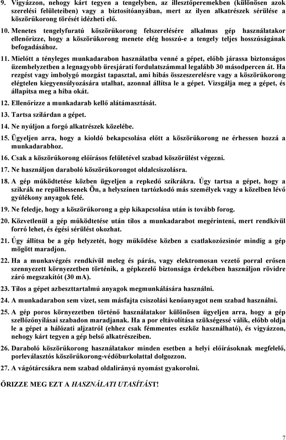 Mielőtt a tényleges munkadarabon használatba venné a gépet, előbb járassa biztonságos üzemhelyzetben a legnagyobb üresjárati fordulatszámmal legalább 30 másodpercen át.