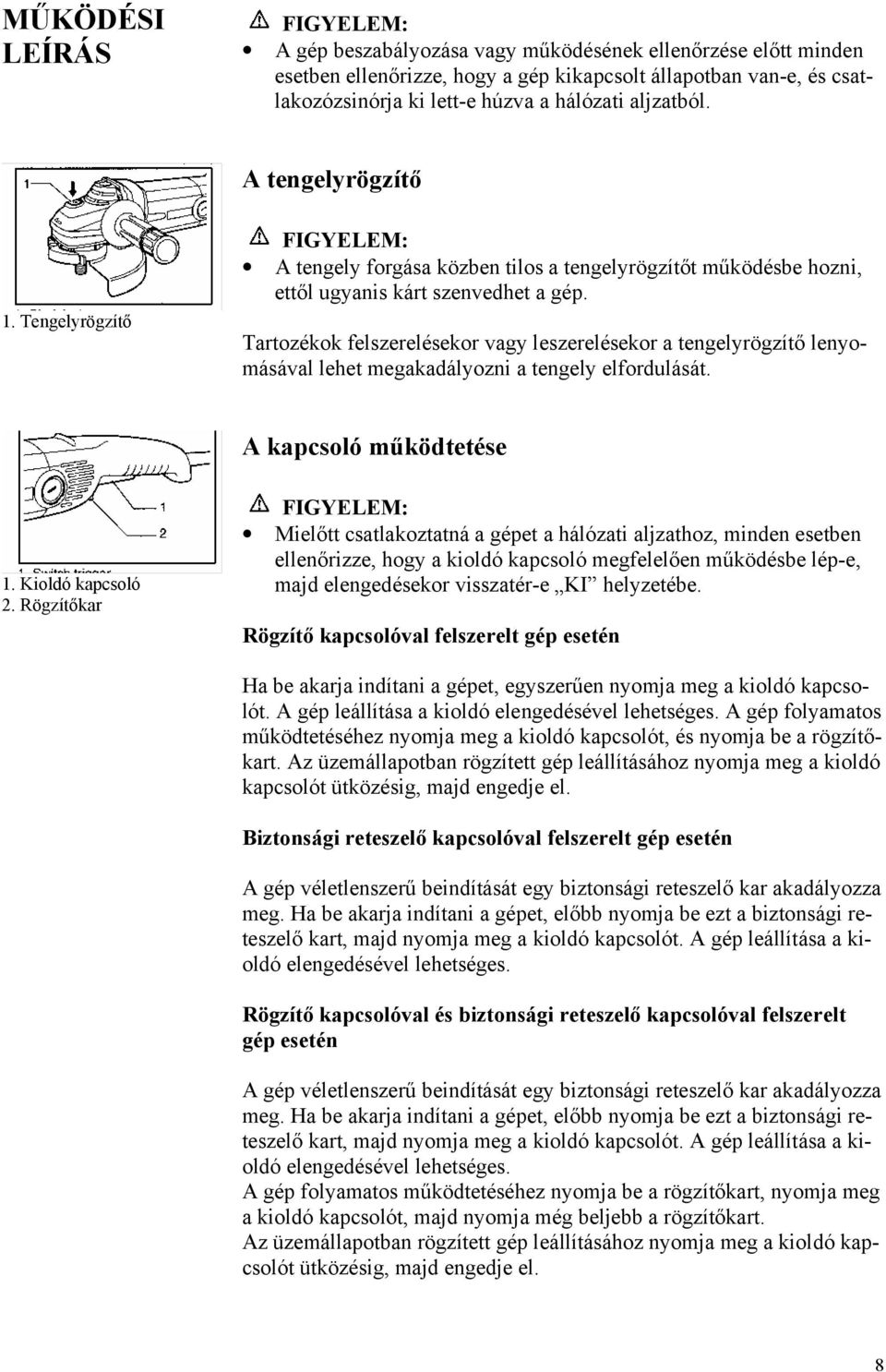 Tartozékok felszerelésekor vagy leszerelésekor a tengelyrögzítő lenyomásával lehet megakadályozni a tengely elfordulását. A kapcsoló működtetése 1. Kioldó kapcsoló 2.