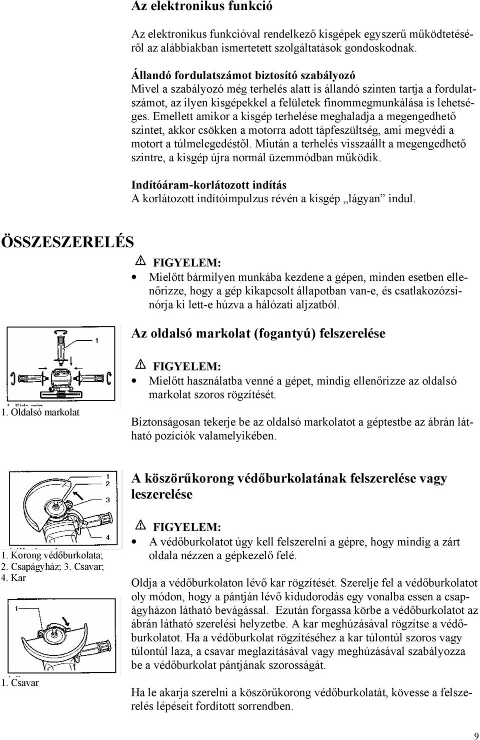 Emellett amikor a kisgép terhelése meghaladja a megengedhető szintet, akkor csökken a motorra adott tápfeszültség, ami megvédi a motort a túlmelegedéstől.