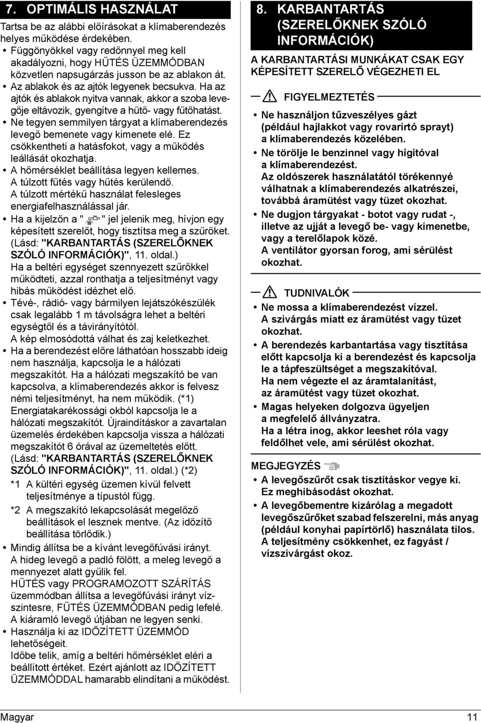 Ha az ajtók és ablakok nyitva vannak, akkor a szoba levegője eltávozik, gyengítve a hűtő- vagy fűtőhatást. Ne tegyen semmilyen tárgyat a klímaberendezés levegő bemenete vagy kimenete elé.