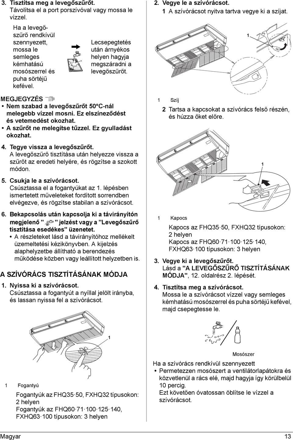A szűrőt ne melegítse tűzzel. Ez gyulladást okozhat. 4. Tegye vissza a levegőszűrőt. A levegőszűrő tisztítása után helyezze vissza a szűrőt az eredeti helyére, és rögzítse a szokott módon. 2.