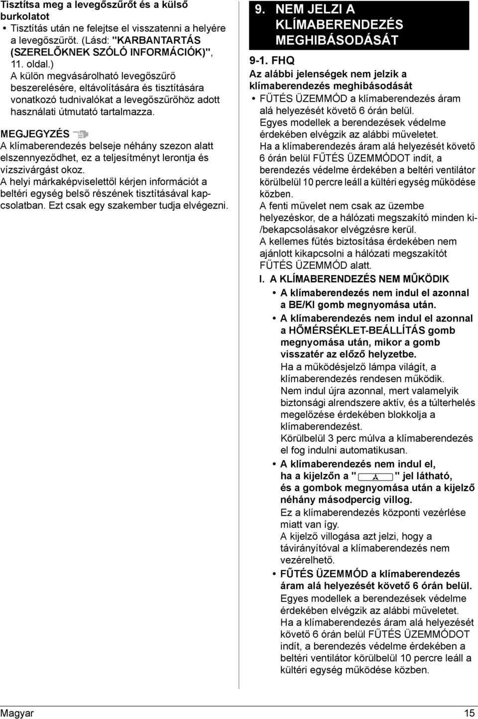 MEGJEGYZÉS A klímaberendezés belseje néhány szezon alatt elszennyeződhet, ez a teljesítményt lerontja és vízszivárgást okoz.