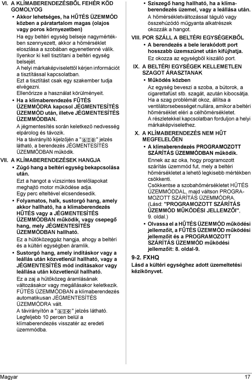 Ezt a tisztítást csak egy szakember tudja elvégezni. Ellenőrizze a használat körülményeit. Ha a klímaberendezés FŰTÉS ÜZEMMÓDRA kapcsol JÉGMENTESÍTÉS ÜZEMMÓD után, illetve JÉGMENTESÍTÉS ÜZEMMÓDBAN.
