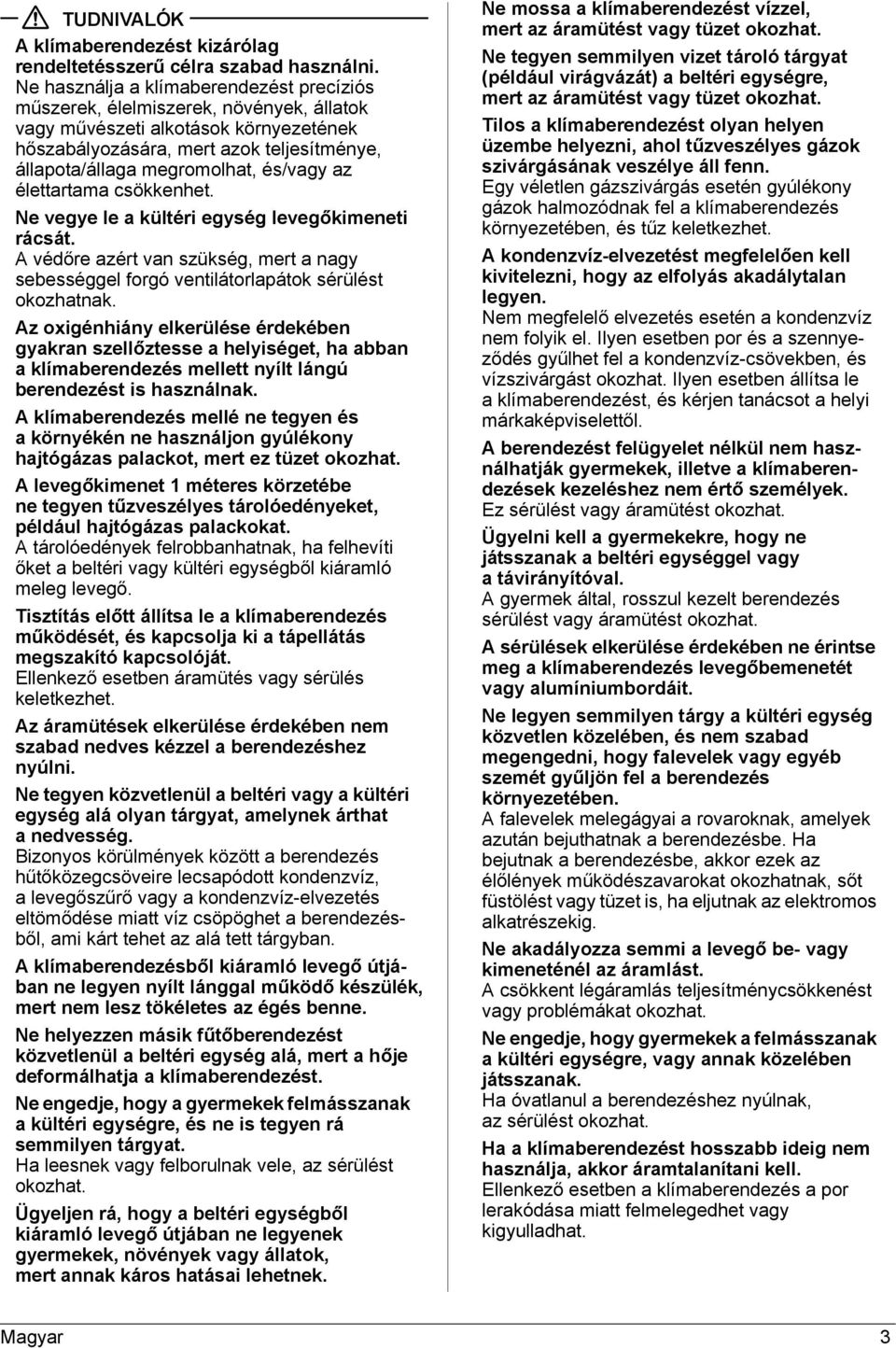 és/vagy az élettartama csökkenhet. Ne vegye le a kültéri egység levegőkimeneti rácsát. A védőre azért van szükség, mert a nagy sebességgel forgó ventilátorlapátok sérülést okozhatnak.