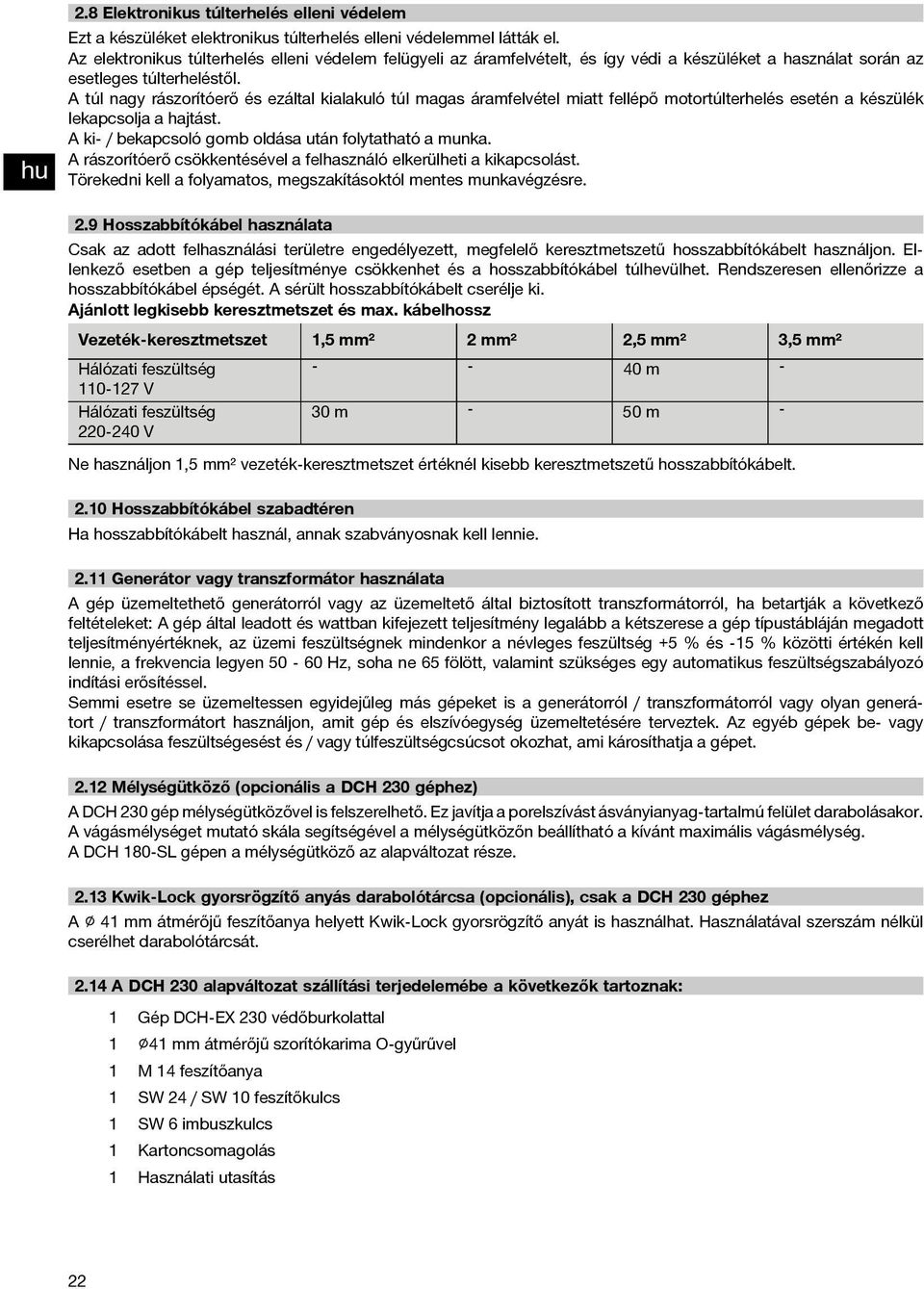 A túl nagy rászorítóerő és ezáltal kialakuló túl magas áramfelvétel miatt fellépő motortúlterhelés esetén a készülék lekapcsolja a hajtást. A ki / bekapcsoló gomb oldása után folytatható a munka.