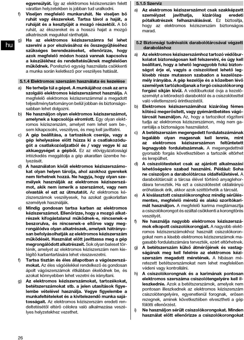 g) Ha az elektromos kéziszerszámra fel lehet szerelni a por elszívásához és összegyűjtéséhez szükséges berendezéseket, ellenőrizze, hogy azok megfelelő módon hozzá vannak kapcsolva a készülékhez és