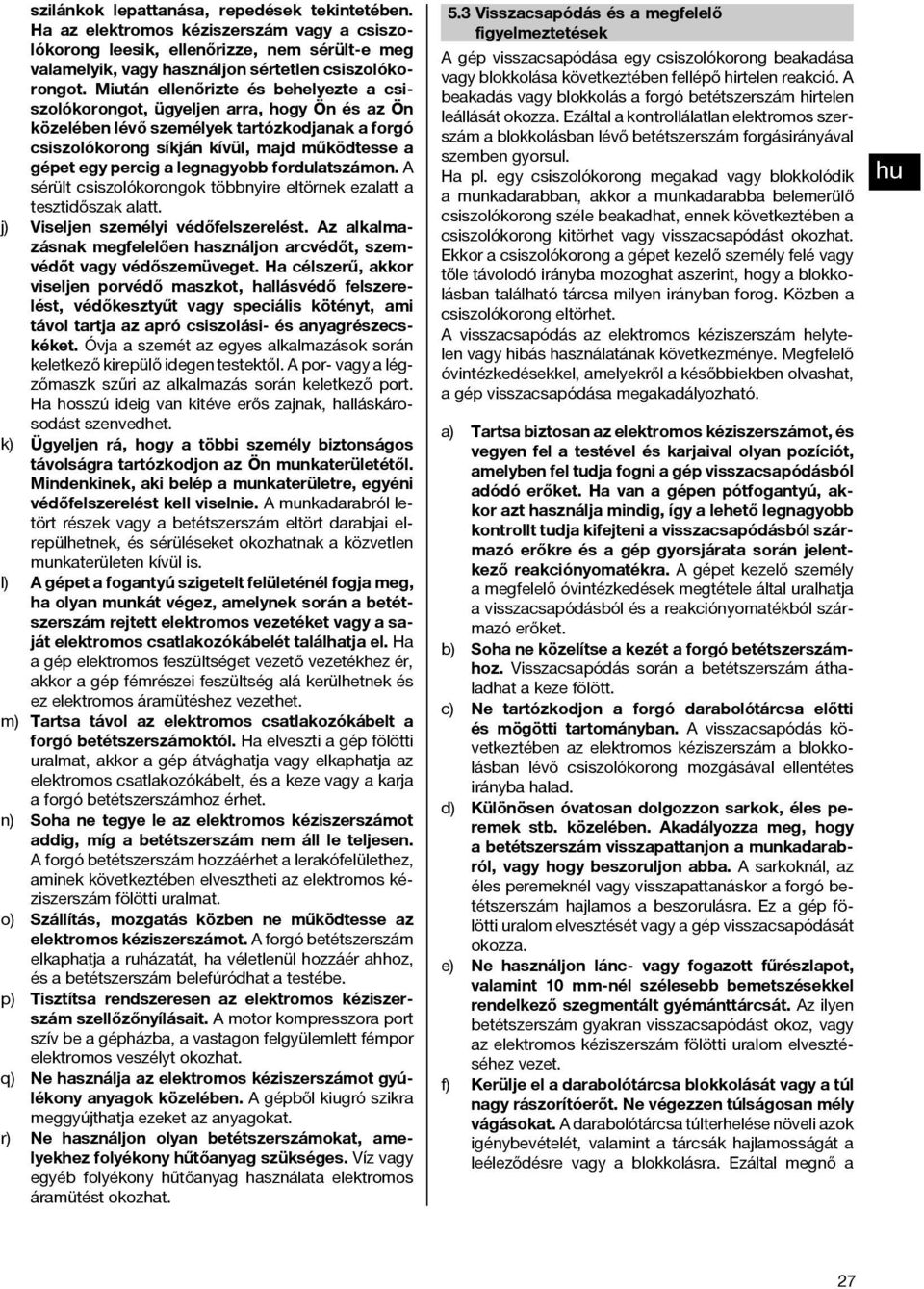 legnagyobb fordulatszámon. A sérült csiszolókorongok többnyire eltörnek ezalatt a tesztidőszak alatt. j) Viseljen személyi védőfelszerelést.