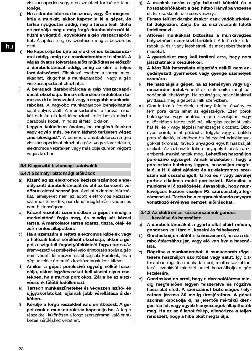 h) Ne kapcsolja be újra az elektromos kéziszerszámot addig, amíg az a munkadarabban található.