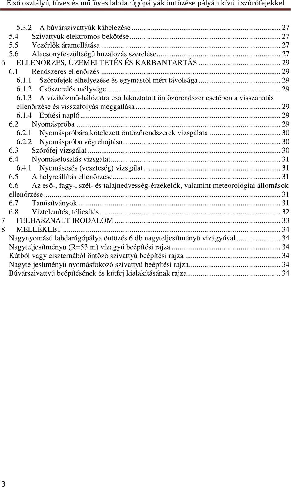 .. 29 6.1.4 Építési napló... 29 6.2 Nyomáspróba... 29 6.2.1 Nyomáspróbára kötelezett öntözőrendszerek vizsgálata... 30 6.2.2 Nyomáspróba végrehajtása... 30 6.3 Szórófej vizsgálat... 30 6.4 Nyomáseloszlás vizsgálat.