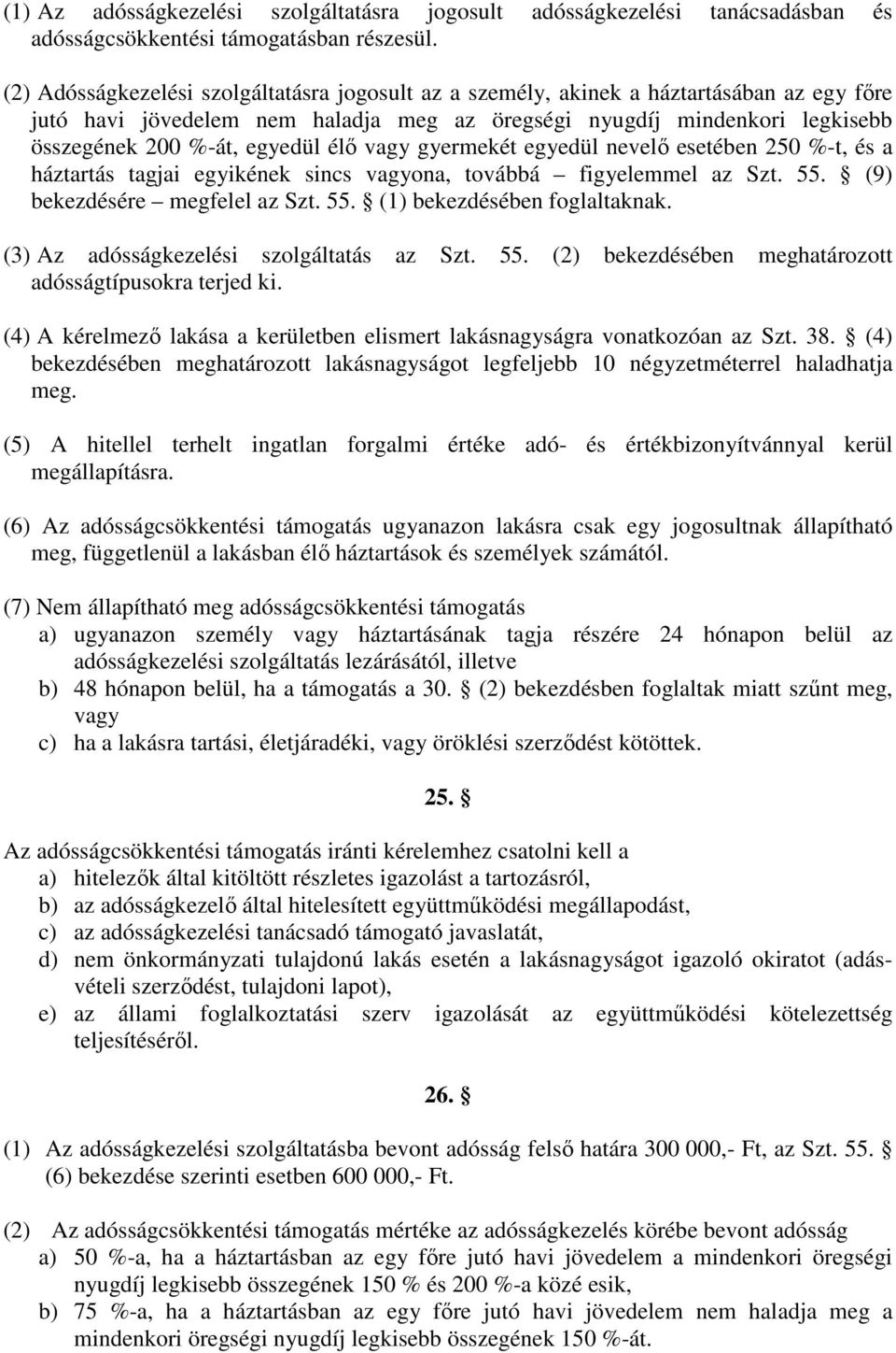 élő vagy gyermekét egyedül nevelő esetében 250 %-t, és a háztartás tagjai egyikének sincs vagyona, továbbá figyelemmel az Szt. 55. (9) bekezdésére megfelel az Szt. 55. (1) bekezdésében foglaltaknak.