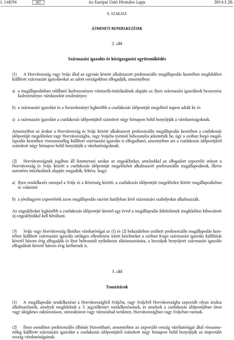 igazolásokat az adott országokban elfogadják, amennyiben: a) a megállapodásban található kedvezményes vámtarifa-intézkedések alapján az ilyen származási igazolások beszerzése kedvezményes vámkezelést