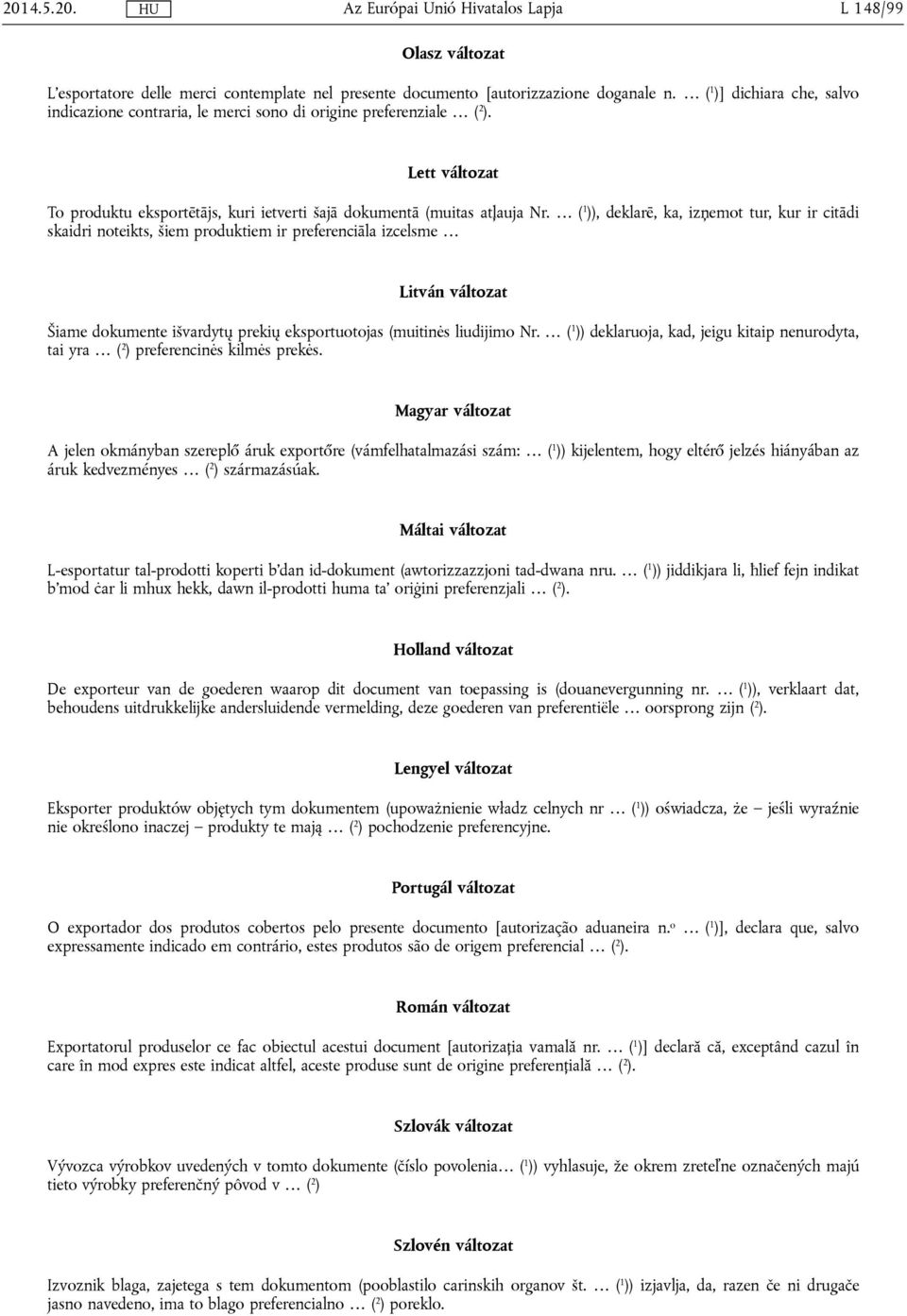 ( 1 )), deklarē, ka, izņemot tur, kur ir citādi skaidri noteikts, šiem produktiem ir preferenciāla izcelsme Litván változat Šiame dokumente išvardytų prekių eksportuotojas (muitinės liudijimo Nr.