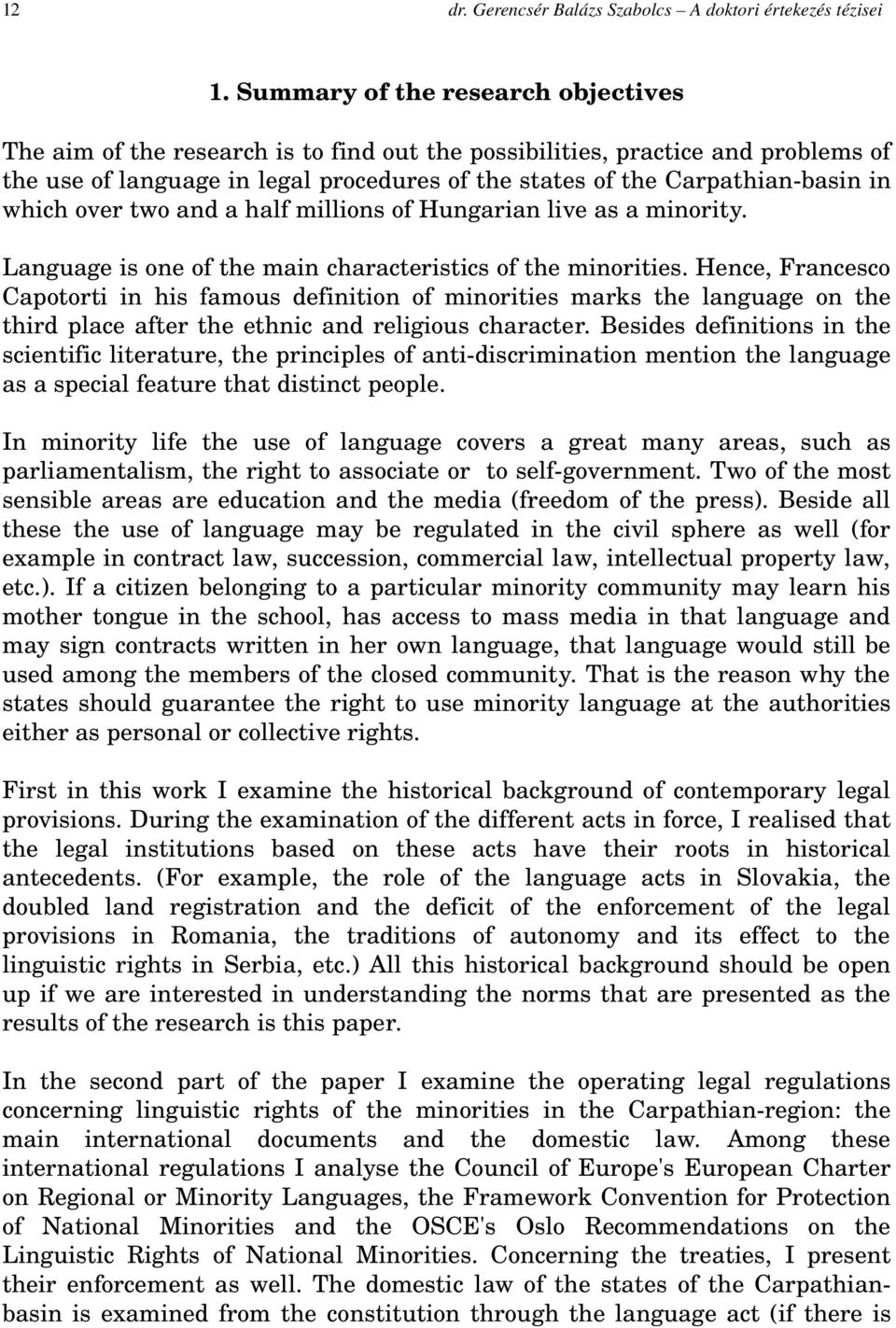 which over two and a half millions of Hungarian live as a minority. Language is one of the main characteristics of the minorities.