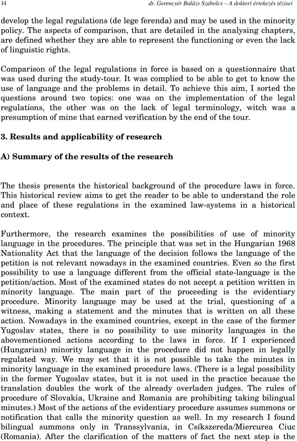 Comparison of the legal regulations in force is based on a questionnaire that was used during the study tour. It was complied to be able to get to know the use of language and the problems in detail.