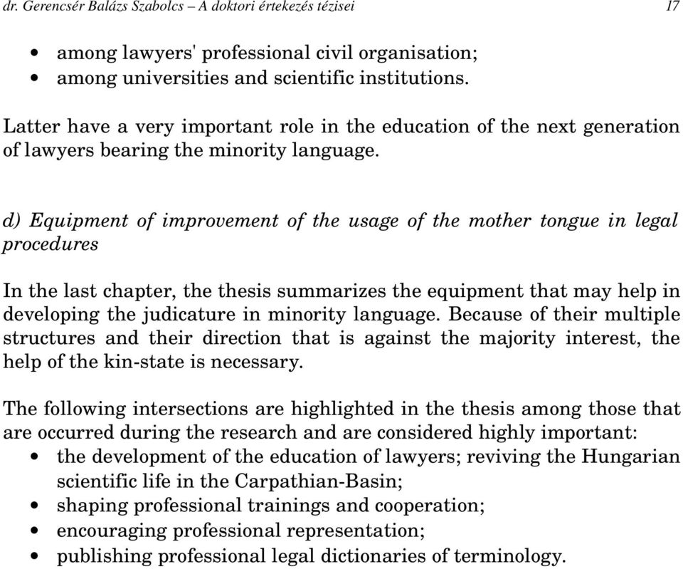 d) Equipment of improvement of the usage of the mother tongue in legal procedures In the last chapter, the thesis summarizes the equipment that may help in developing the judicature in minority