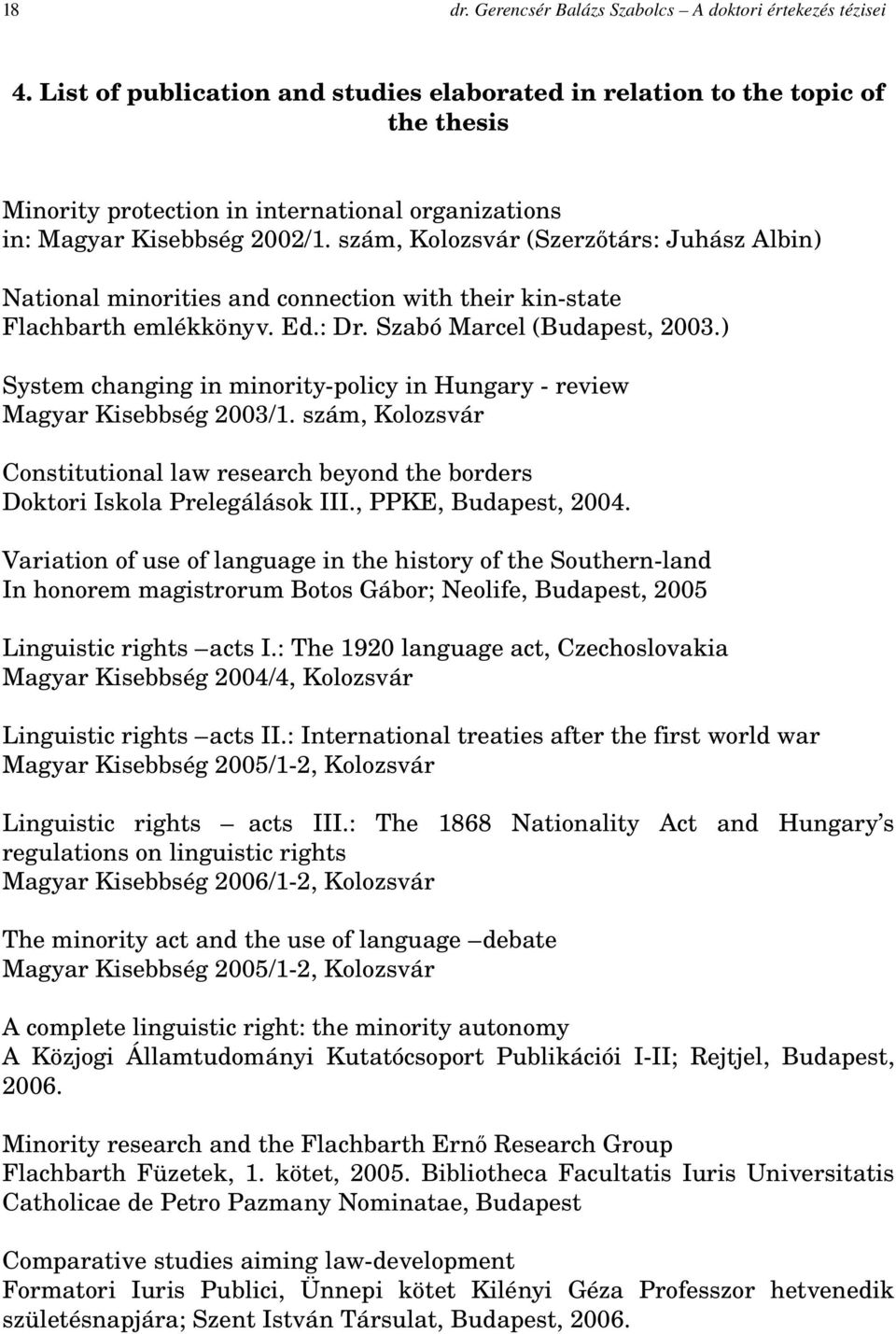 szám, Kolozsvár (Szerzőtárs: Juhász Albin) National minorities and connection with their kin state Flachbarth emlékkönyv. Ed.: Dr. Szabó Marcel (Budapest, 2003.