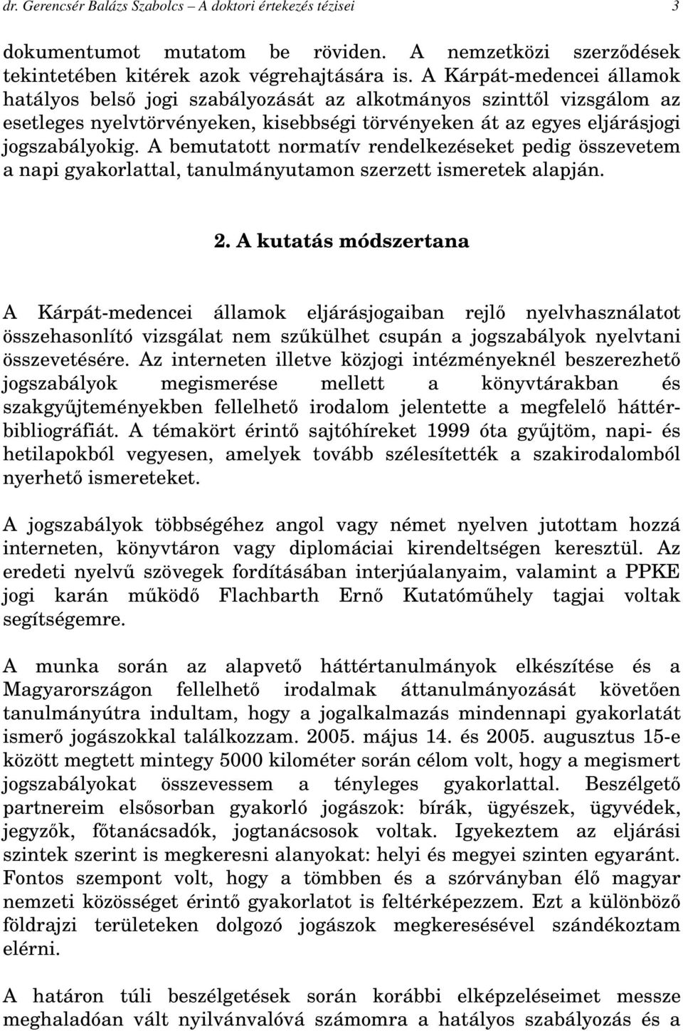 A bemutatott normatív rendelkezéseket pedig összevetem a napi gyakorlattal, tanulmányutamon szerzett ismeretek alapján. 2.