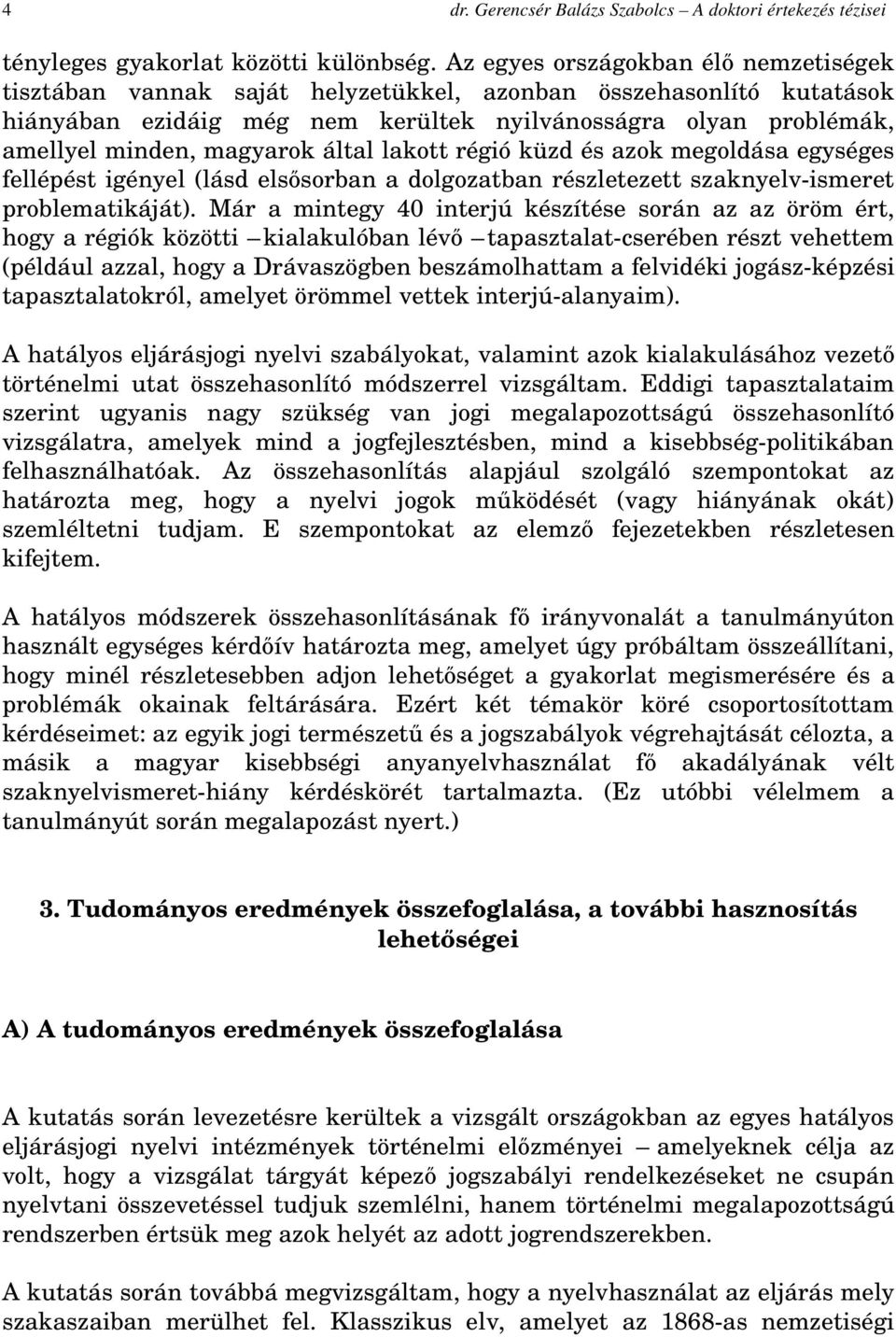 magyarok által lakott régió küzd és azok megoldása egységes fellépést igényel (lásd elsősorban a dolgozatban részletezett szaknyelv ismeret problematikáját).