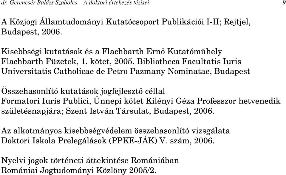 Bibliotheca Facultatis Iuris Universitatis Catholicae de Petro Pazmany Nominatae, Budapest Összehasonlító kutatások jogfejlesztő céllal Formatori Iuris Publici, Ünnepi kötet