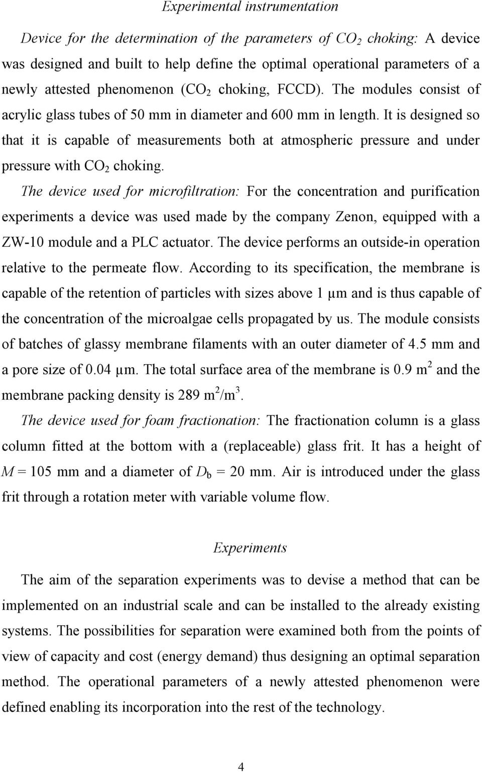 It is designed so that it is capable of measurements both at atmospheric pressure and under pressure with CO 2 choking.
