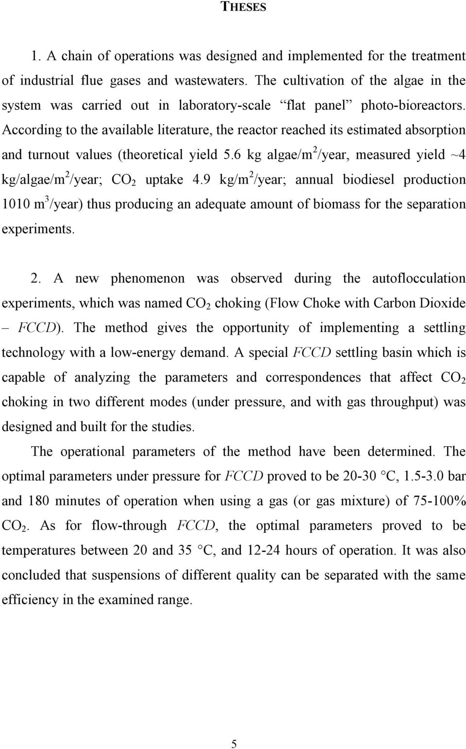 According to the available literature, the reactor reached its estimated absorption and turnout values (theoretical yield 5.6 kg algae/m 2 /year, measured yield ~4 kg/algae/m 2 /year; CO 2 uptake 4.