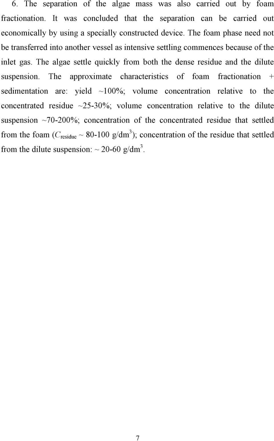 The approximate characteristics of foam fractionation + sedimentation are: yield ~100%; volume concentration relative to the concentrated residue ~25-30%; volume concentration relative to the dilute