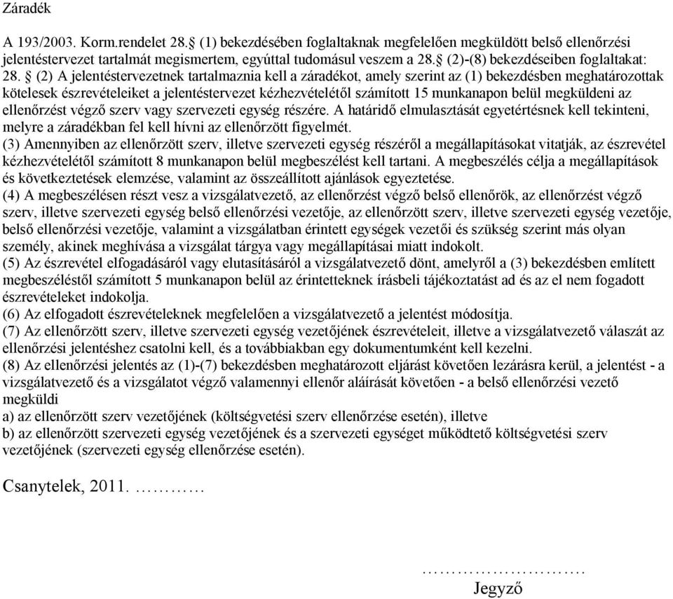 (2) A jelentéstervezetnek tartalmaznia kell a záradékot, amely szerint az (1) bekezdésben meghatározottak kötelesek észrevételeiket a jelentéstervezet kézhezvételétől számított 15 munkanapon belül