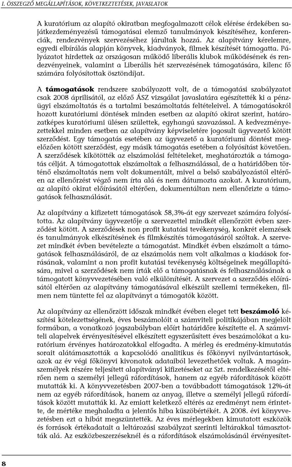 Pályázatot hirdettek az országosan működő liberális klubok működésének és rendezvényeinek, valamint a Liberális hét szervezésének támogatására, kilenc fő számára folyósítottak ösztöndíjat.