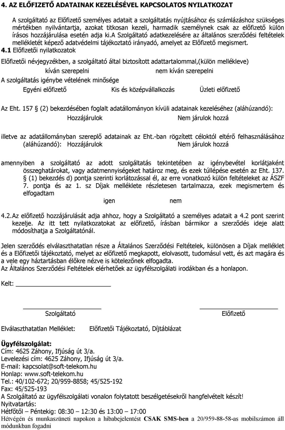 a Szolgáltató adatkezelésére az általános szerződési feltételek mellékletét képező adatvédelmi tájékoztató irányadó, amelyet az Előfizető megismert. 4.
