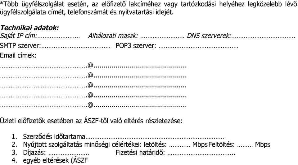 DNS szerverek: SMTP szerver: POP3 szerver: Email címek: Üzleti előfizetők esetében az ÁSZF-től való eltérés részletezése: 1.