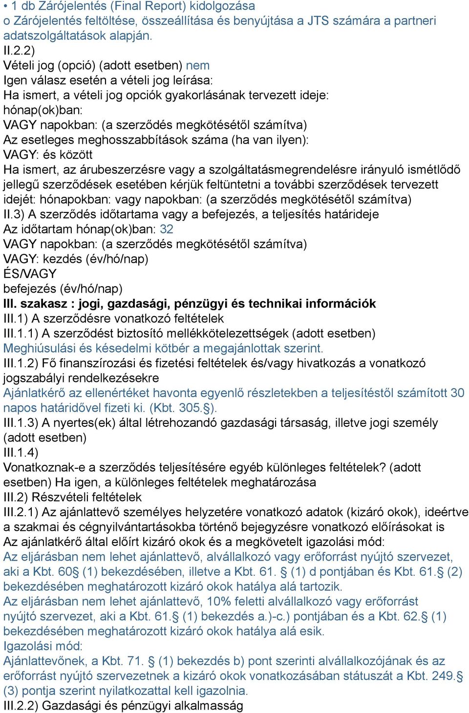 számítva) Az esetleges meghosszabbítások száma (ha van ilyen): VAGY: és között Ha ismert, az árubeszerzésre vagy a szolgáltatásmegrendelésre irányuló ismétlődő jellegű szerződések esetében kérjük
