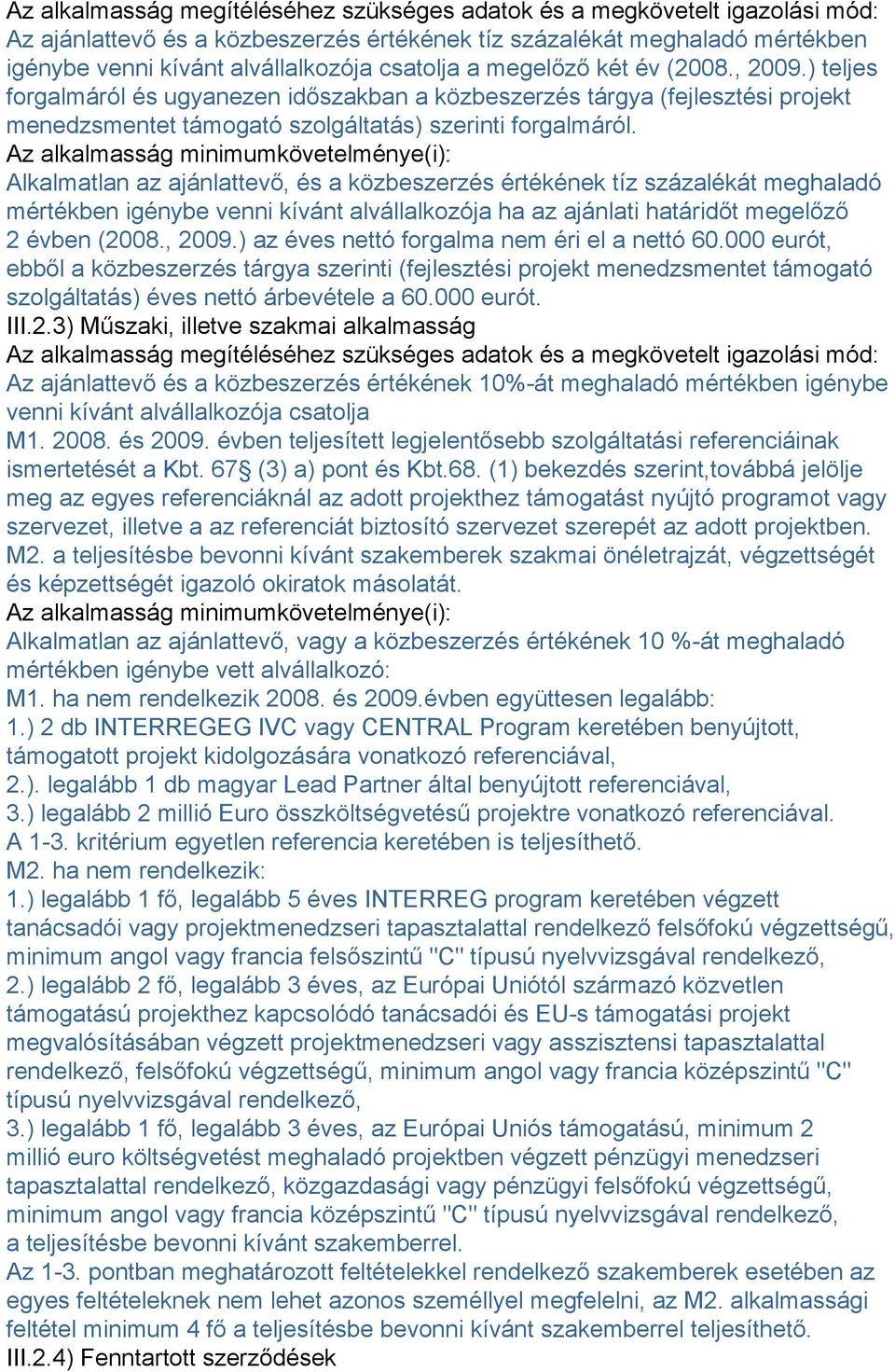 Az alkalmasság minimumkövetelménye(i): Alkalmatlan az ajánlattevő, és a közbeszerzés értékének tíz százalékát meghaladó mértékben igénybe venni kívánt alvállalkozója ha az ajánlati határidőt megelőző