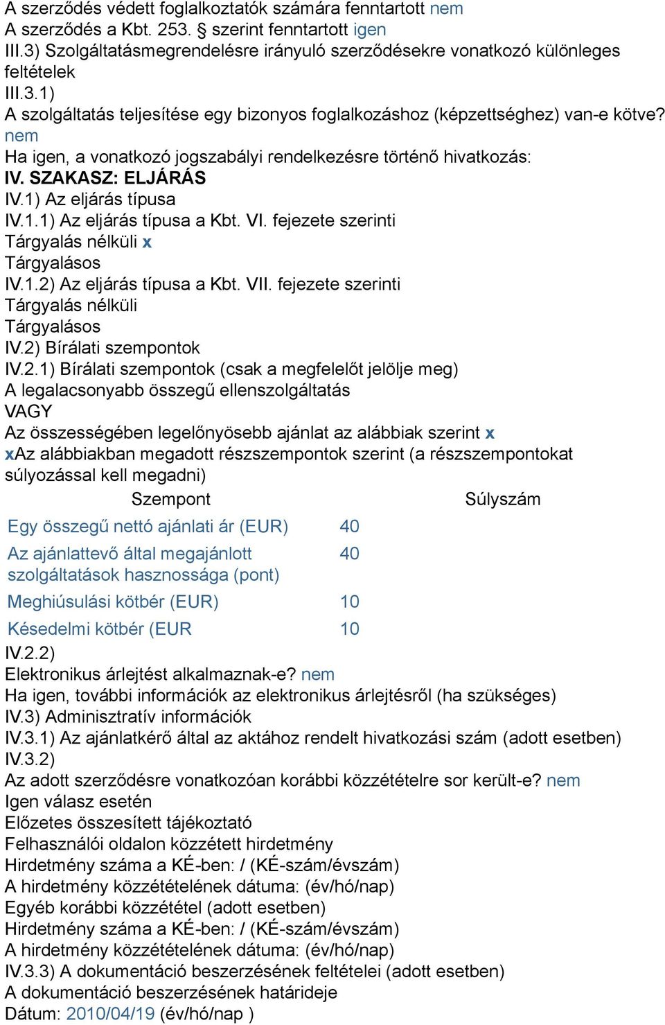 1) Az eljárás típusa IV.1.1) Az eljárás típusa a Kbt. VI. fejezete szerinti Tárgyalás nélküli x Tárgyalásos IV.1.2) Az eljárás típusa a Kbt. VII. fejezete szerinti Tárgyalás nélküli Tárgyalásos IV.