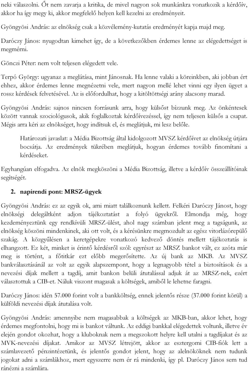 Gönczi Péter: nem volt teljesen elégedett vele. Terpó György: ugyanaz a meglátása, mint Jánosnak.