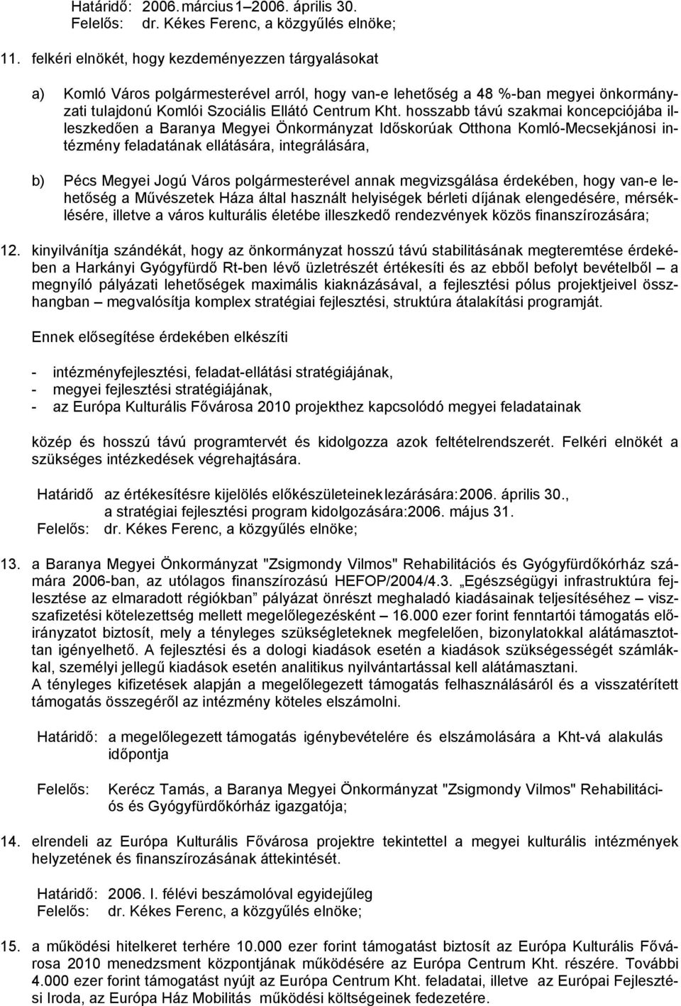 hosszabb távú szakmai koncepciójába illeszkedően a Baranya Megyei Önkormányzat Időskorúak Otthona Komló-Mecsekjánosi intézmény feladatának ellátására, integrálására, b) Pécs Megyei Jogú Város