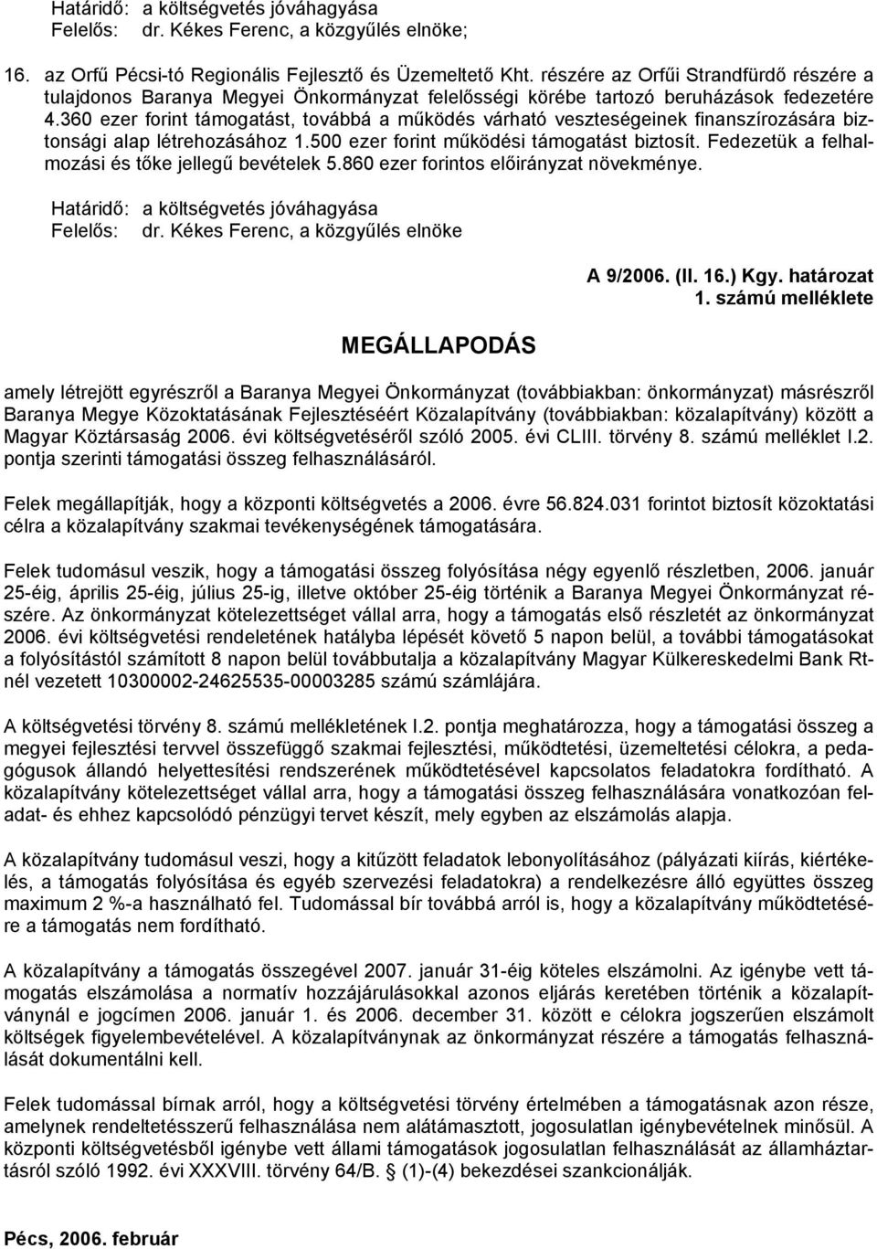 360 ezer forint támogatást, továbbá a működés várható veszteségeinek finanszírozására biztonsági alap létrehozásához 1.500 ezer forint működési támogatást biztosít.