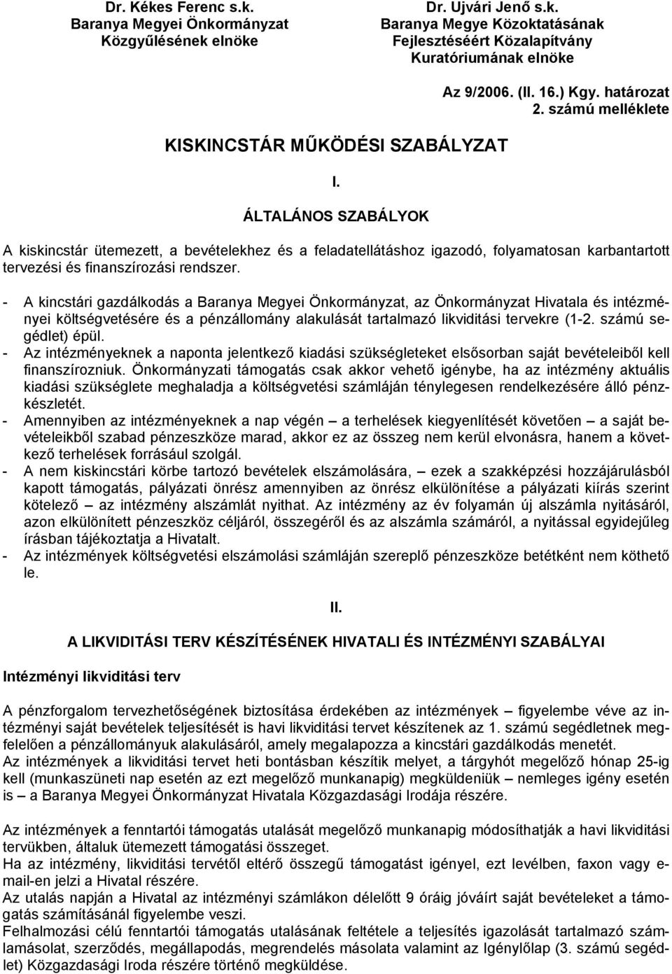 számú melléklete A kiskincstár ütemezett, a bevételekhez és a feladatellátáshoz igazodó, folyamatosan karbantartott tervezési és finanszírozási rendszer.