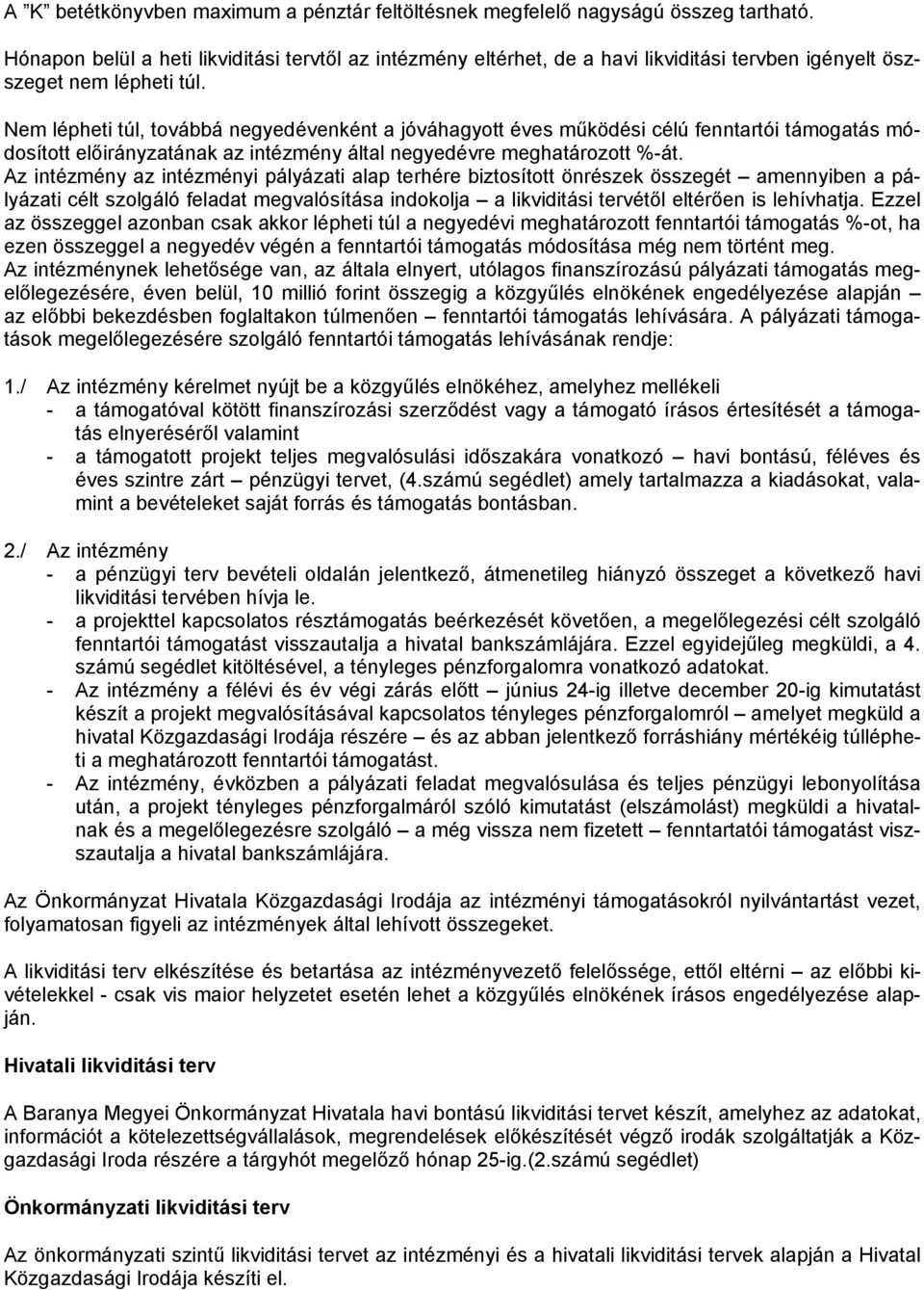 Nem lépheti túl, továbbá negyedévenként a jóváhagyott éves működési célú fenntartói támogatás módosított előirányzatának az intézmény által negyedévre meghatározott %-át.