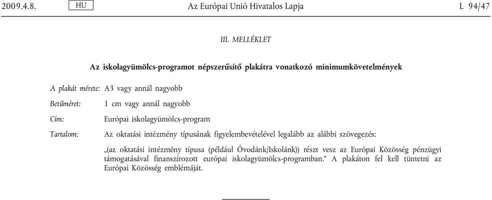 Cím: Tartalom: 1 cm vagy annál nagyobb Európai iskolagyümölcs-program Az oktatási intézmény típusának figyelembevételével legalább az alábbi