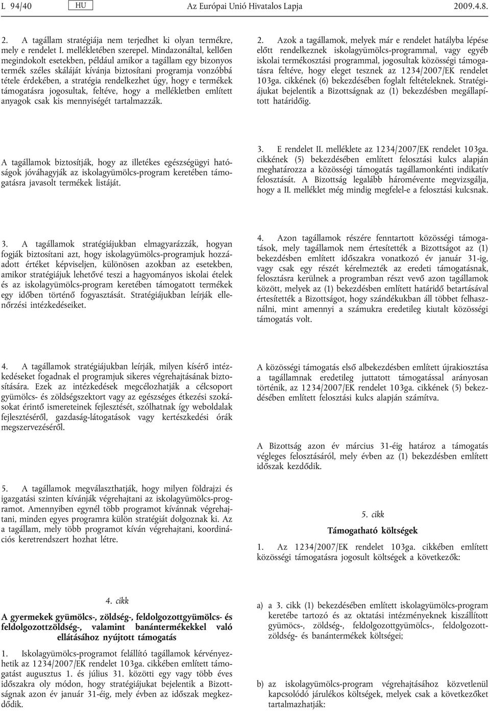 e termékek támogatásra jogosultak, feltéve, hogy a mellékletben említett anyagok csak kis mennyiségét tartalmazzák. 2.