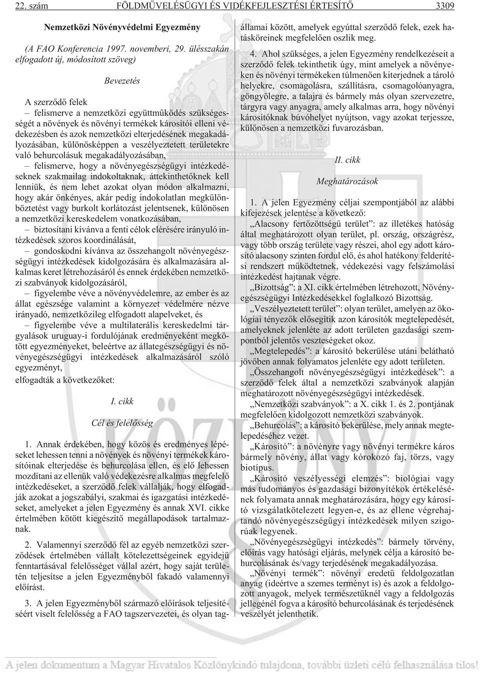 nemzetközi elterjedésének megakadályozásában, különösképpen a veszélyeztetett területekre való behurcolásuk megakadályozásában, felismerve, hogy a növényegészségügyi intézkedéseknek szakmailag
