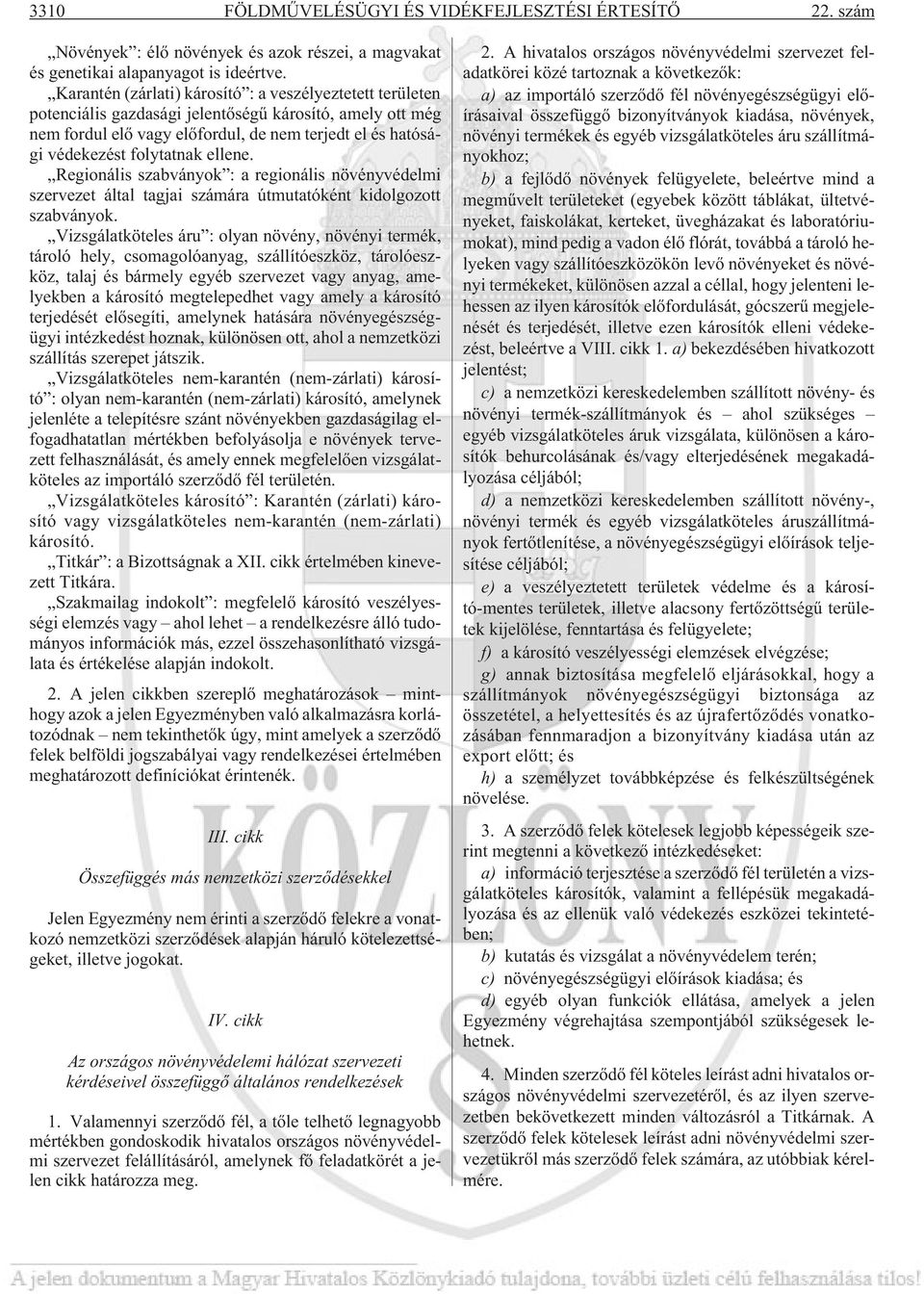ellene. Regionális szabványok : a regionális növényvédelmi szervezet által tagjai számára útmutatóként kidolgozott szabványok.