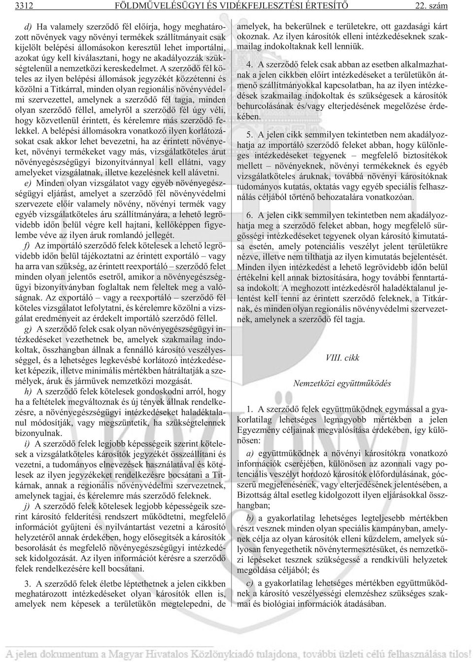 hogy ne akadályozzák szükségtelenül a nemzetközi kereskedelmet.