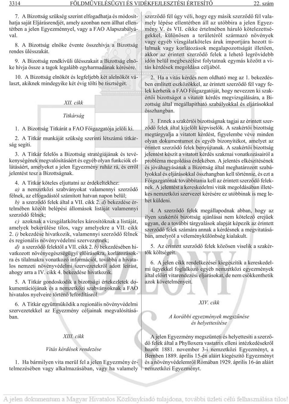 A Bizottság elnöke évente összehívja a Bizottság rendes ülésszakát. 9. A Bizottság rendkívüli ülésszakait a Bizottság elnöke hívja össze a tagok legalább egyharmadának kérésére. 10.