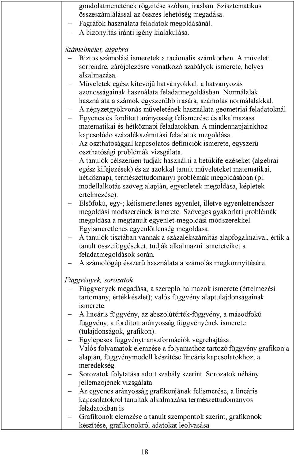 Műveletek egész kitevőjű hatványokkal, a hatványozás azonosságainak használata feladatmegoldásban. Normálalak használata a számok egyszerűbb írására, számolás normálalakkal.