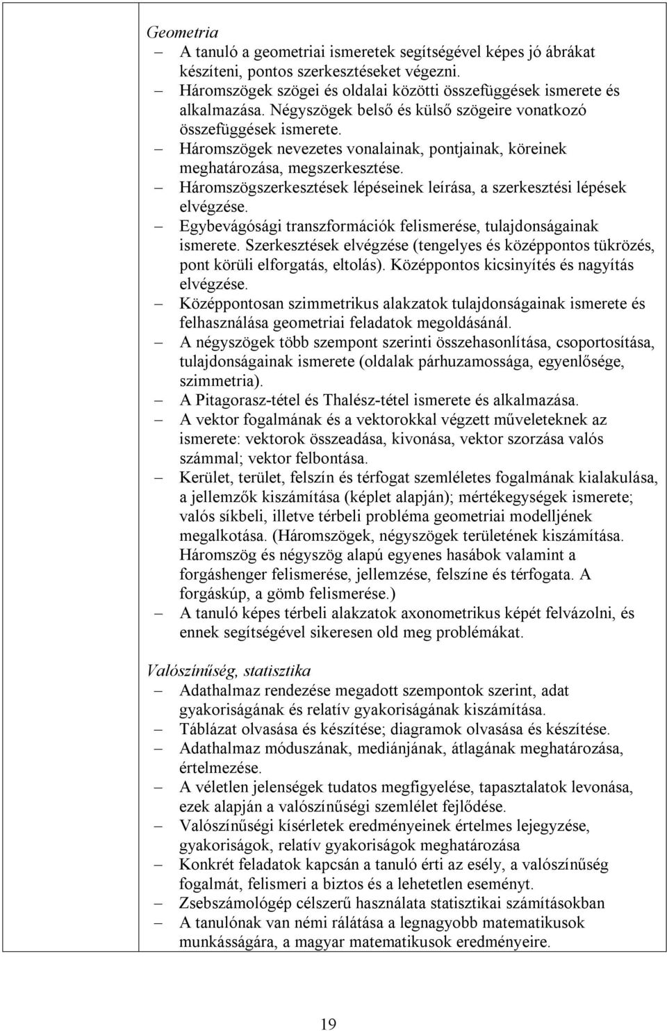 Háromszögszerkesztések lépéseinek leírása, a szerkesztési lépések elvégzése. Egybevágósági transzformációk felismerése, tulajdonságainak ismerete.
