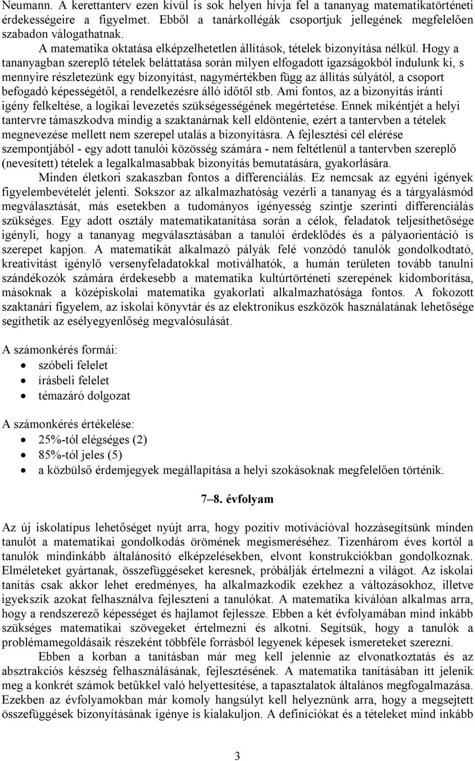 Hogy a tananyagban szereplő tételek beláttatása során milyen elfogadott igazságokból indulunk ki, s mennyire részletezünk egy bizonyítást, nagymértékben függ az állítás súlyától, a csoport befogadó