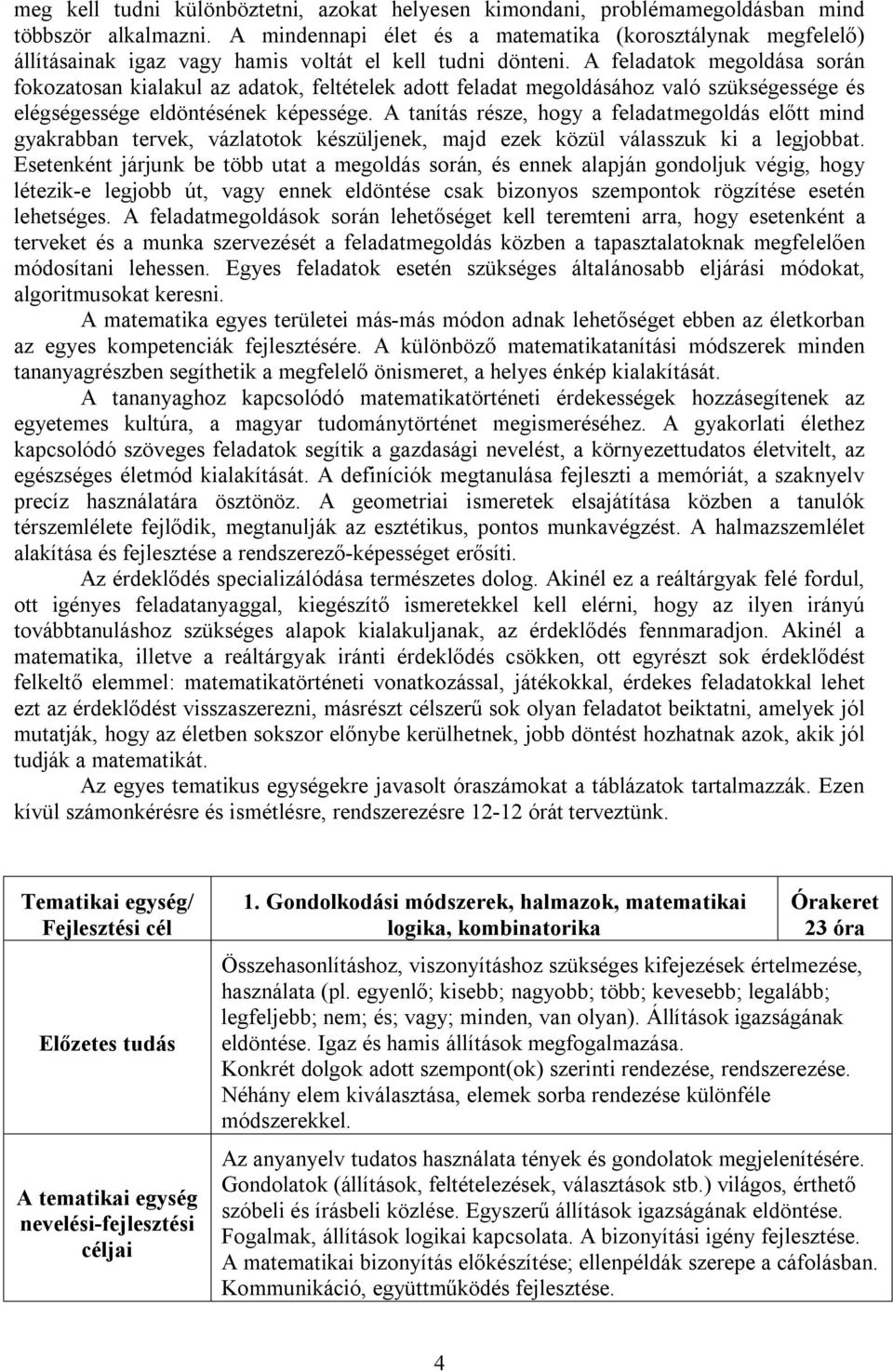 A feladatok megoldása során fokozatosan kialakul az adatok, feltételek adott feladat megoldásához való szükségessége és elégségessége eldöntésének képessége.