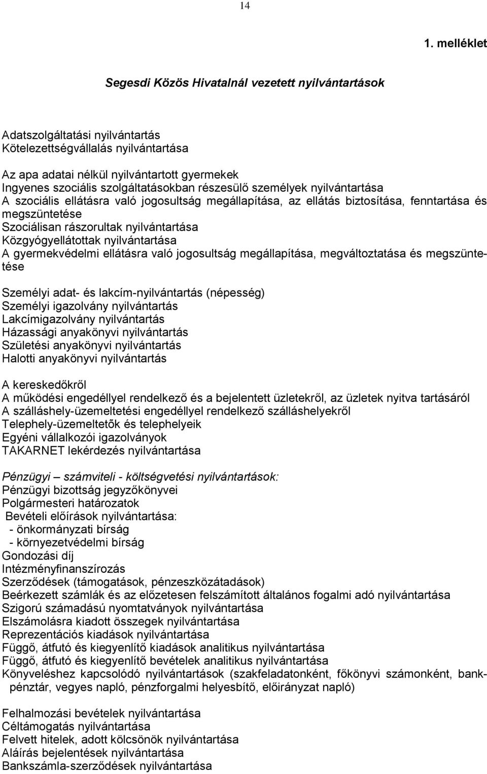 Közgyógyellátottak nyilvántartása A gyermekvédelmi ellátásra való jogosultság megállapítása, megváltoztatása és megszüntetése Személyi adat- és lakcím-nyilvántartás (népesség) Személyi igazolvány