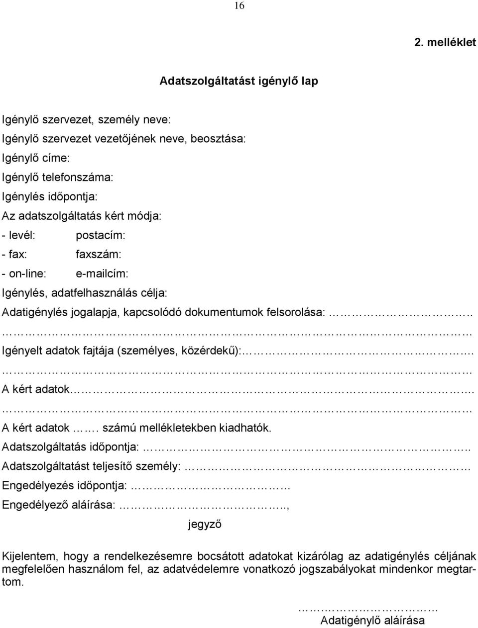 . Igényelt adatok fajtája (személyes, közérdekű):. A kért adatok. A kért adatok. számú mellékletekben kiadhatók. Adatszolgáltatás időpontja:.